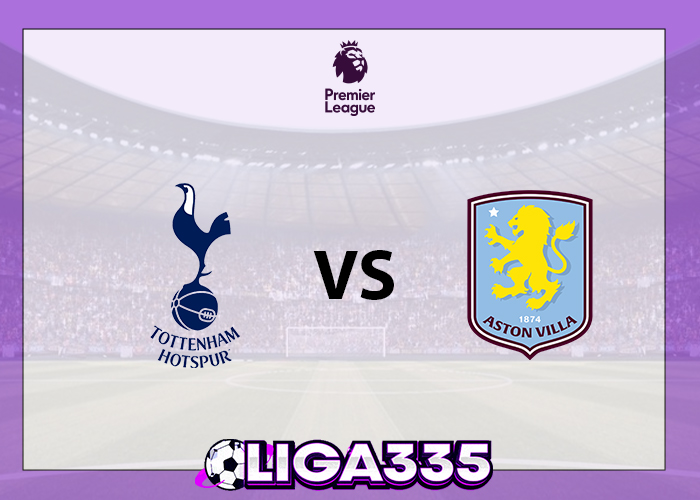 Prediksi Liga Premier, 19 Oktober 2025: Totenham Hotspur vs Aston Villa LIGA335