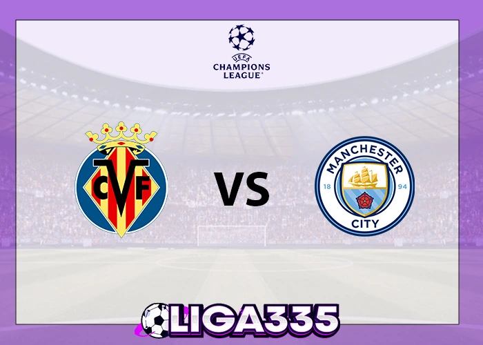 Prediksi Liga UEFA Champions, 22 Oktober 2025: Villareal CF vs Man City LIGA335