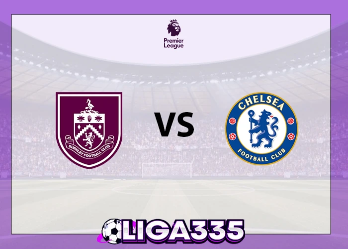 Prediksi Liga Premier, 22 November 2025: Burnley FC vs Chelsea FC LIGA335