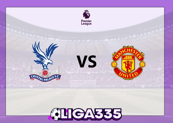 Prediksi Liga Premier, 30 November 2025: Crystal Palace vs Manchester United LIGA335