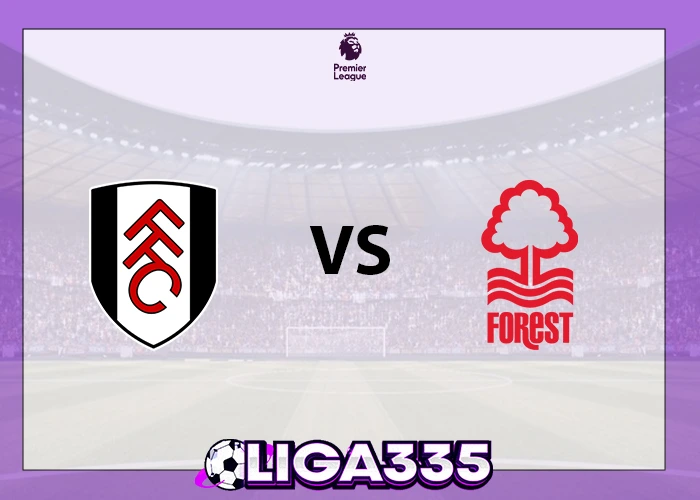 Prediksi Liga Premier, 23 Desember 2025: Fulham FC vs Nottingham Forest LIGA335