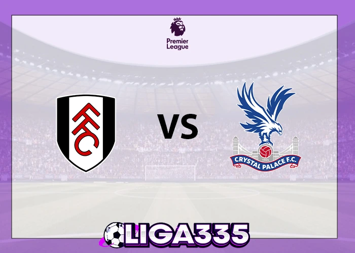 Prediksi Liga Premier, 07 Desember 2025: Fulham vs Crystal Palace LIGA335