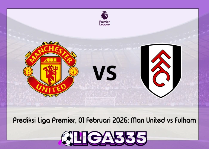 Prediksi Liga Premier, 01 Februari 2026: Manchester United vs Fulham FC LIGA335