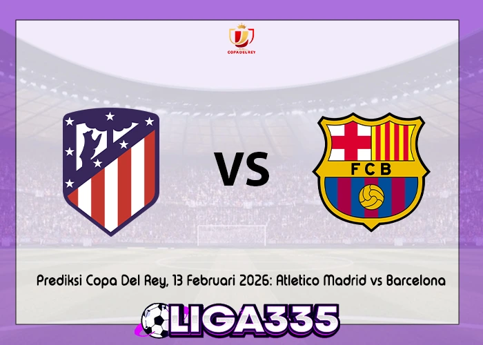Prediksi Copa Del Rey, 13 Februari 2026: Atlético Madrid vs Barcelona LIGA335