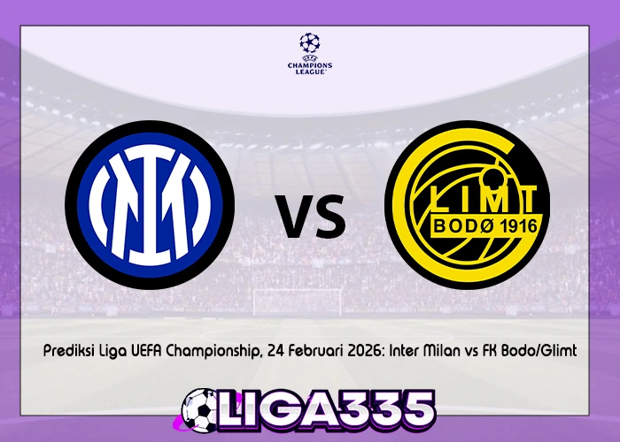 Prediksi Liga Champions UEFA, 24 Februari 2026: Inter Milan vs Bodø/Glimt LIGA335