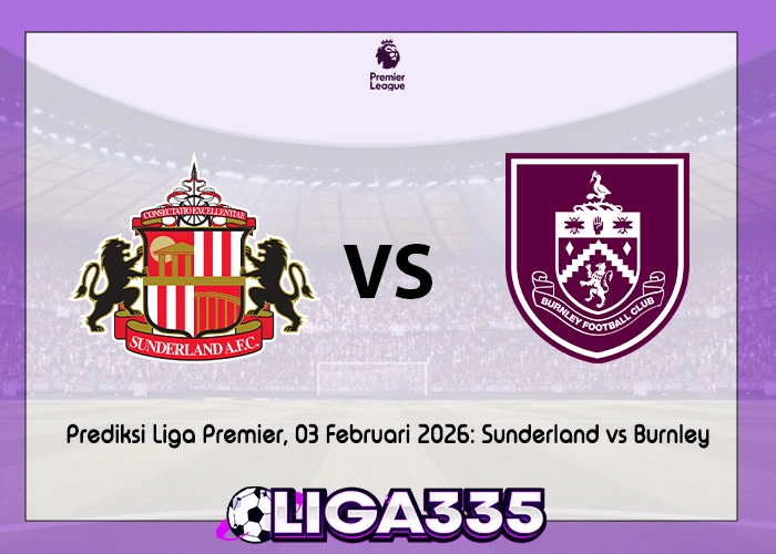 Prediksi Liga Premier, 03 Februari 2026: Sunderland vs Burnley LIGA335