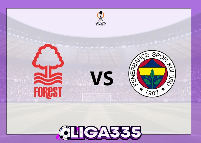 Prediksi Liga UEFA Eropa, 27 Februari 2026: Nottingham Forest vs Fenerbahçe LIGA335