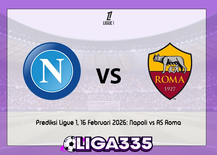 Prediksi Ligue 1, 16 Februari 2026: Napoli vs AS Roma LIGA335