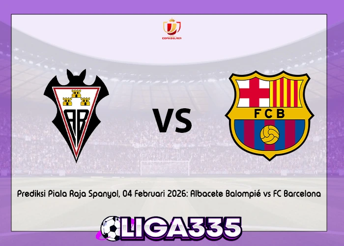 Prediksi Piala Raja Spanyol, 04 Februari 2026: Albacete Balompié vs FC Barcelona LIGA335