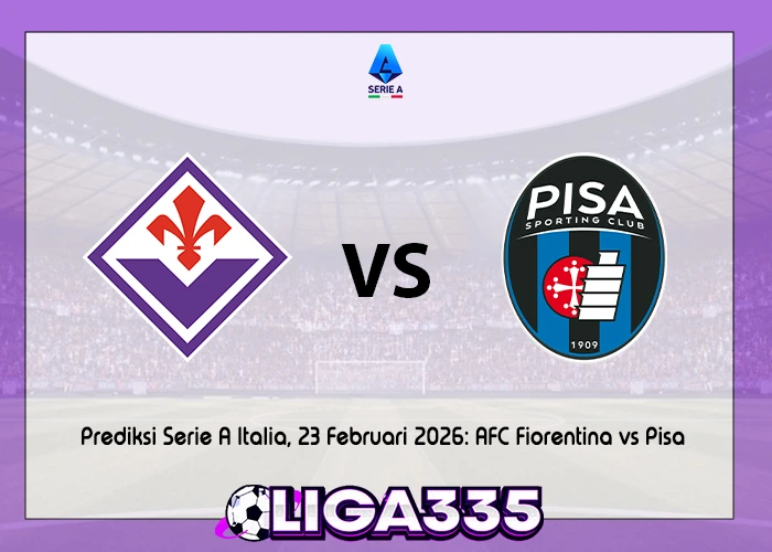 Prediksi Serie A Italia, 23 Februari 2026: Fiorentina vs Pisa LIGA335